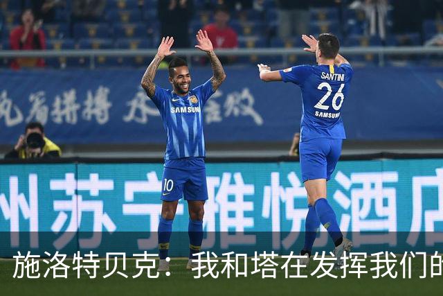 施洛特贝克：我和塔在发挥我们的能力后 乃是全世界最出色的组合